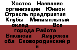 Хостес › Название организации ­ Юнион › Отрасль предприятия ­ Клубы › Минимальный оклад ­ 20 000 - Все города Работа » Вакансии   . Амурская обл.,Сковородинский р-н